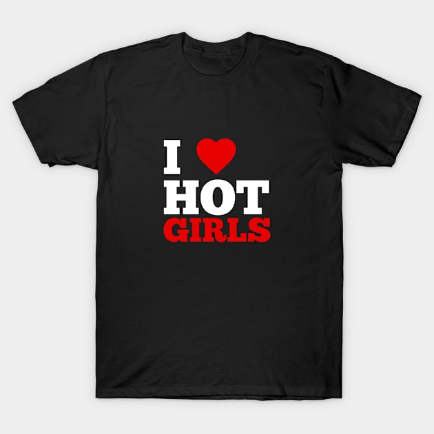 I Love Hot Girls T-Shirt by GoodWills